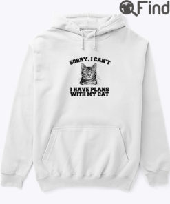 Sorry I Cant I Have Plans With My Cat Hoodie Shirt