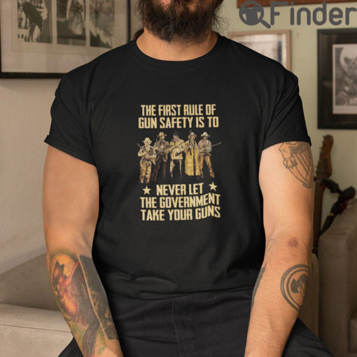 The First Rule Of Gun Safety T Shirt Is To Never Let The Government Take Your Guns