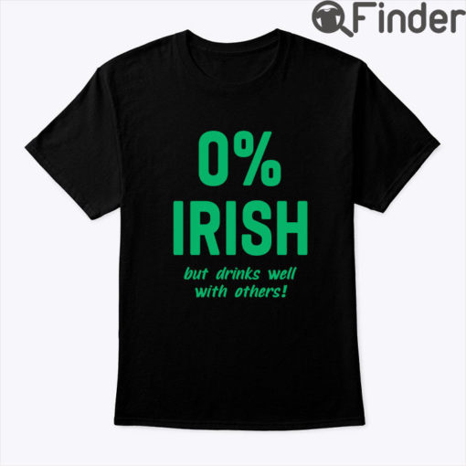 0 Irish But Drinks Well With Others Shirt