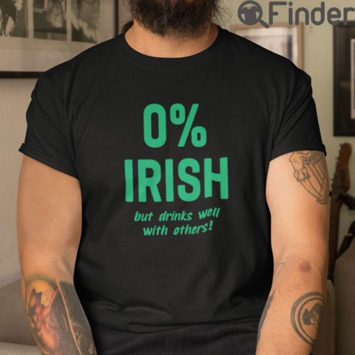 0 Irish But Drinks Well With Others T Shirt