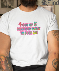 4 Out Of 5 Dentists Want To Fuck Me T Shirt