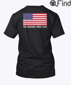 4th of July American Flag Is The Original Pride Flag Shirt