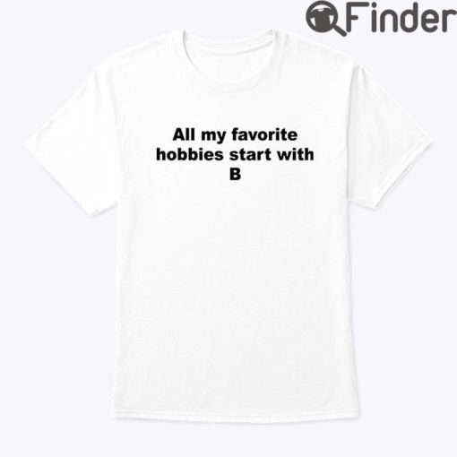 All My Favorite Hobbies Start With B Tee Shirt