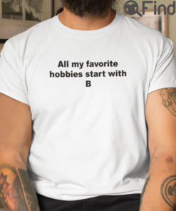 All My Favorite Hobbies Start With B Tee T Shirt