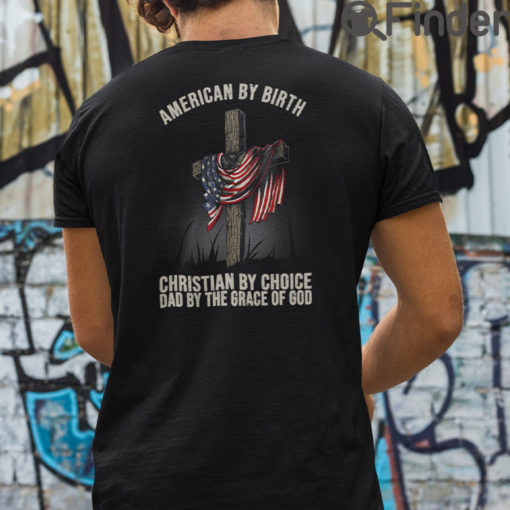 American By Birth Christian By Choice Dad By The Grace Of God T Shirt