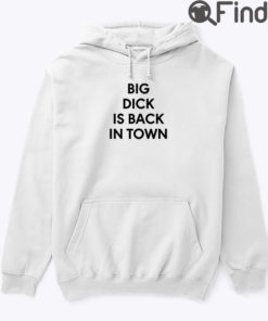 Big Dick Is Back In Town Hoodie T shirt