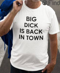 Big Dick Is Back In Town Tee Shirts