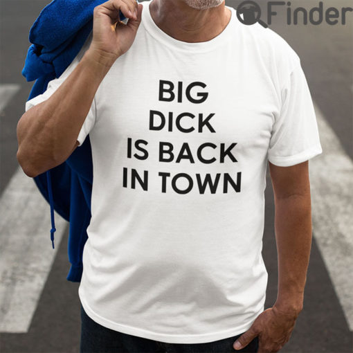 Big Dick Is Back In Town Tee Shirts