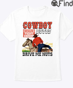 Cowboy Butts Beware Tight Denim Drive Me Nuts Shirt