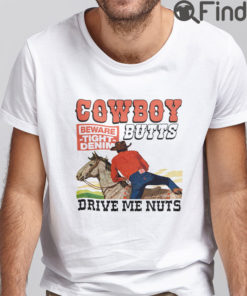 Cowboy Butts Beware Tight Denim Drive Me Nuts T Shirt