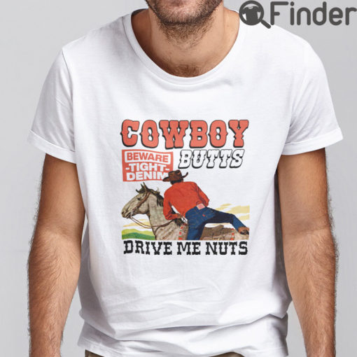 Cowboy Butts Beware Tight Denim Drive Me Nuts T Shirt