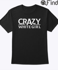 Crazy White Girl Shirt