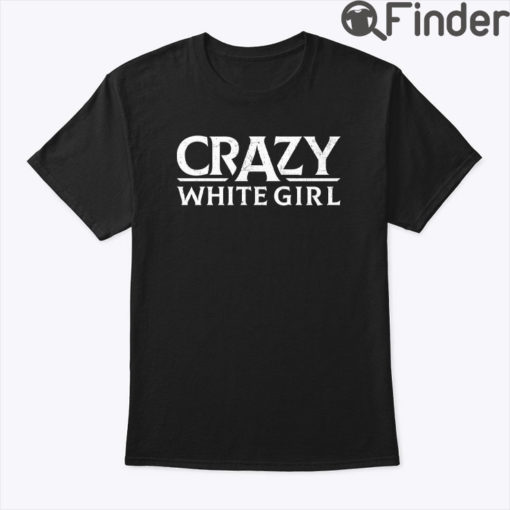 Crazy White Girl Shirt