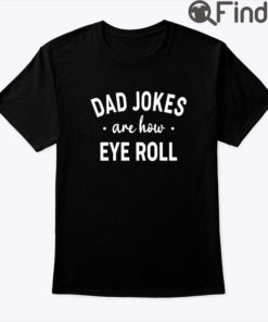 Dad Jokes Are How Eye Roll Shirt Fathers Day Tee