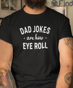 Dad Jokes Are How Eye Roll Shirt Fathers Day Tees