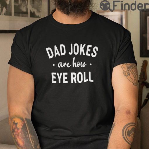 Dad Jokes Are How Eye Roll Shirt Fathers Day Tees