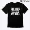 Dad Jokes Are How Eye Roll T Shirt