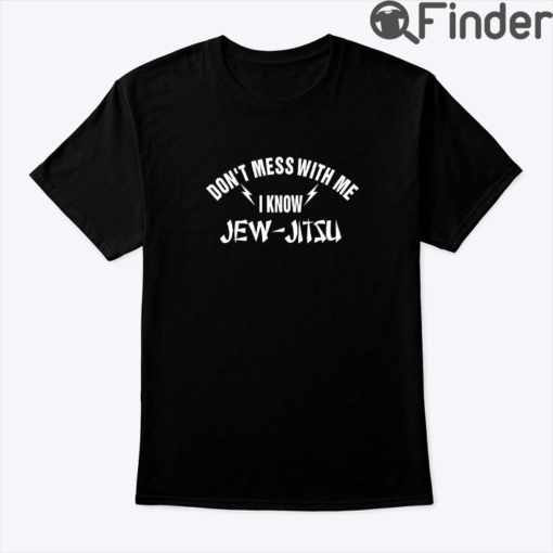 Dont Mess With Me I Know Jew Jitsu Shirt