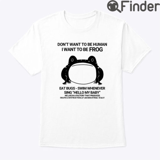 Dont Want To Be Human I Want To Be Frog Shirt