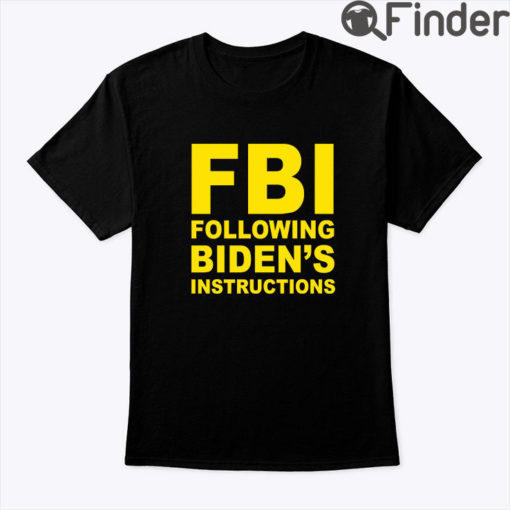 FBI Following Bidens Instructions Shirt