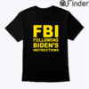 FBI Following Bidens Instructions T Shirt
