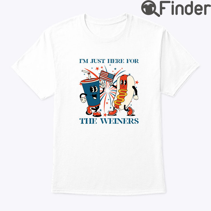 I Am Just Here For The Weiners 4th Of July Shirt