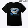 I Collapse Under Pressure Shirt