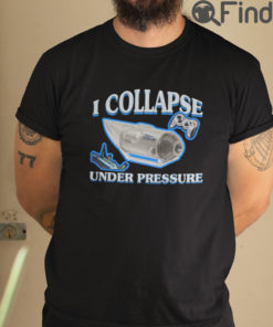 I Collapse Under Pressure T Shirt