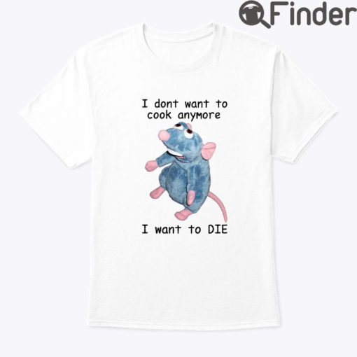 I Dont Want To Cook Anymore I Want To DIE Unisex Shirt Remy Rat