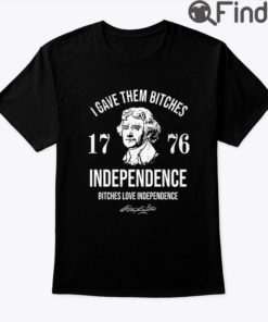 I Gave Them Bitches 1776 Independence Shirt Bitches Love Independence