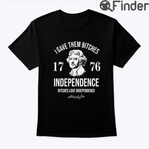 I Gave Them Bitches 1776 Independence Shirt Bitches Love Independence