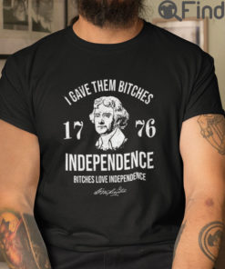 I Gave Them Bitches 1776 Independence T Shirt Bitches Love Independence
