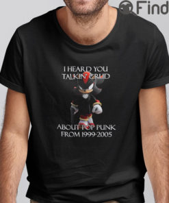 I Heard Talking Crud About Pop Punk From 1999 2005 Tee Shirts