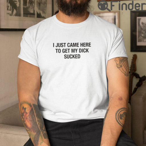 I Just Came Here To Get My Dick Sucked Matching Couple Tees