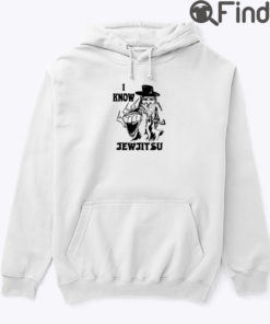 I Know Jew Jitsu Hoodie Shirt