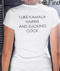 I Like Kamala Harris And Sucking Cock T Shirt