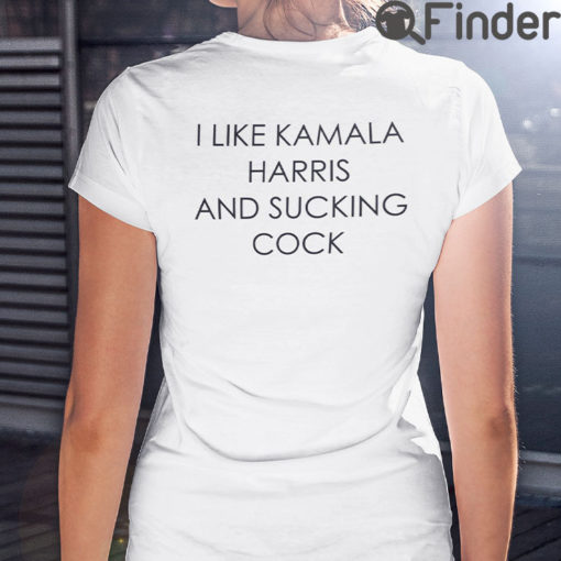 I Like Kamala Harris And Sucking Cock T Shirt