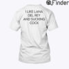 I Like Lana Del Rey And Sucking Cock Shirt