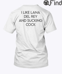 I Like Lana Del Rey And Sucking Cock Shirt