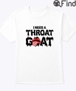 I Need A Throat Goat Shirt