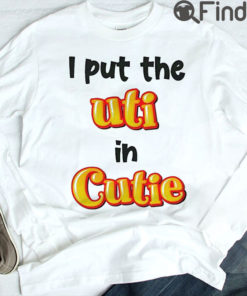 I Put The Uti In Cutie Tee Shirt