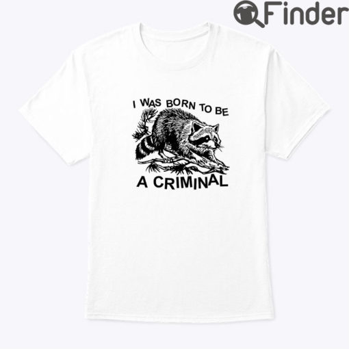 I Was Born To Be A Criminal Shirt