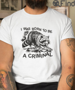 I Was Born To Be A Criminal T Shirt