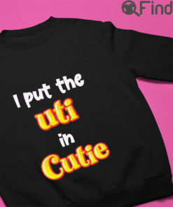I put the uti in cutie Hoodie shirt