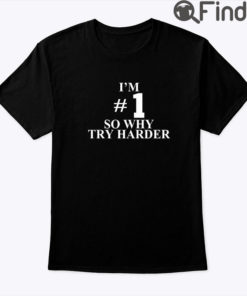 Im 1 So Why Try Harder Shirt