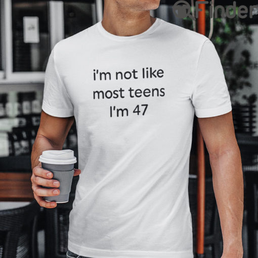 Im Not Like Most Teens Im 47 T Shirt
