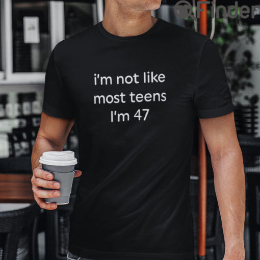 Im Not Like Most Teens Im 47 Tee Shirts