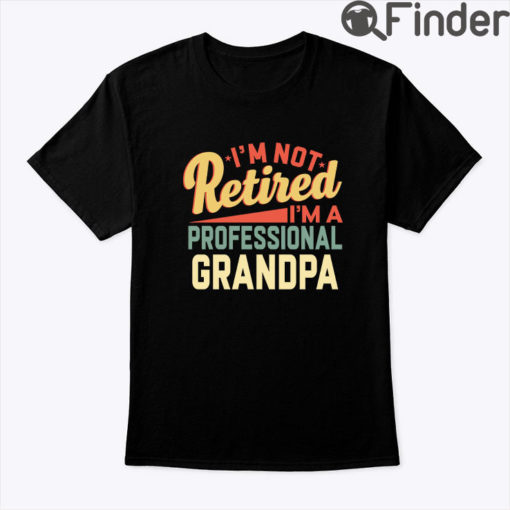 Im Not Retired Im A Professional Grandpa Shirt
