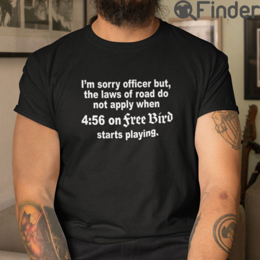 Im Sorry Officer But The Laws Of Road Do Not Apply Free Bird T Shirt