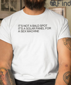 Its Not A Bald Spot Its A Solar Panel For A Sex Machine Tee Shirt